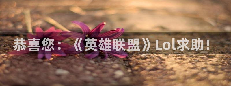 赢咖娱乐2首页登录：恭喜您：《英雄联盟》Lol求助！