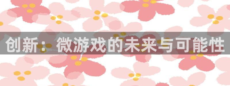 赢咖娱乐平台官网客服电话：创新：微游戏的未来与可能性